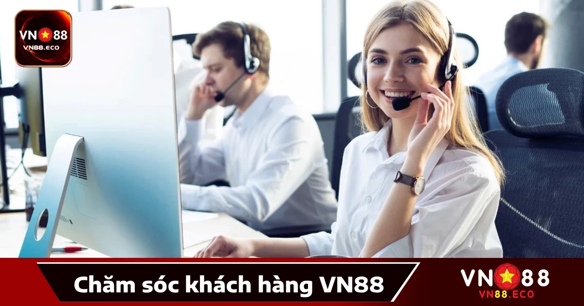 Dịch Vụ Chăm Sóc Khách Hàng Tại VN88 – Nhiệt Tình, Chuyên Nghiệp